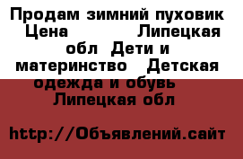 Продам зимний пуховик › Цена ­ 2 000 - Липецкая обл. Дети и материнство » Детская одежда и обувь   . Липецкая обл.